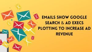 Emails Show Google Search & Ad Execs Plotting To Increase Ad Revenue
