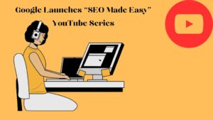 Google Launches “SEO Made Easy” YouTube Series